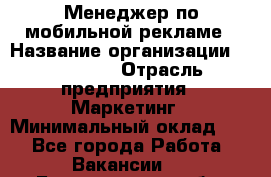 Менеджер по мобильной рекламе › Название организации ­ Realore › Отрасль предприятия ­ Маркетинг › Минимальный оклад ­ 1 - Все города Работа » Вакансии   . Белгородская обл.